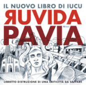 Ruvida Pavia. Libretto distruzione di una criticittà da salvare