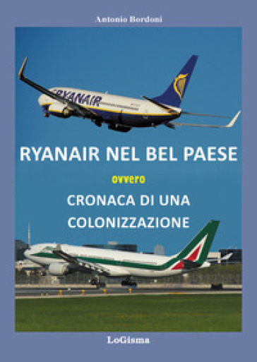 Ryanair nel Bel Paese ovvero cronaca di una colonizzazione - Antonio Bordoni