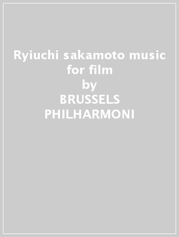 Ryiuchi sakamoto music for film - BRUSSELS PHILHARMONI