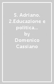 S. Adriano. 2.Educazione e politica (1807-1923)