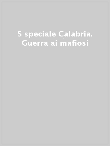 S speciale Calabria. Guerra ai mafiosi