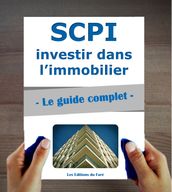 SCPI : le guide complet. Investir dans l immobilier, sans les contraintes