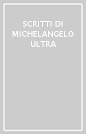 SCRITTI DI MICHELANGELO ULTRA