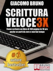 SCRITTURA VELOCE 3X. Come scrivere un libro di 100 pagine in 10 ore anche se parti da zero e non hai tempo.