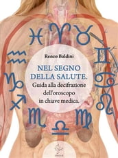 NEL SEGNO DELLA SALUTE. Guida alla decifrazione dell oroscopo in chiave medica