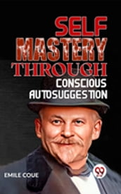 SELF MASTERY THROUGH CONSCIOUS AUTOSUGGESTION