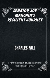 SENATOR JOE MANCHIN S RESILIENT JOURNEY From the Heart of Appalachia to the Halls of Power