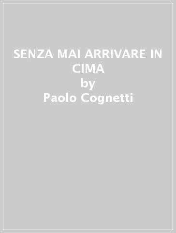 SENZA MAI ARRIVARE IN CIMA - Paolo Cognetti