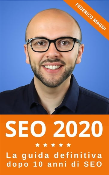 SEO 2020 - La guida definitiva dopo 10 anni di SEO - Federico Magni