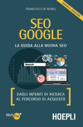 SEO Google. La guida alla nuova SEO. Dagli intenti di ricerca al percorso di acquisto