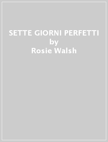 SETTE GIORNI PERFETTI - Rosie Walsh