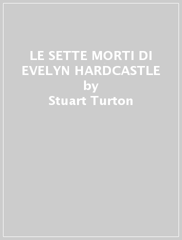 LE SETTE MORTI DI EVELYN HARDCASTLE - Stuart Turton - Libro - Mondadori  Store