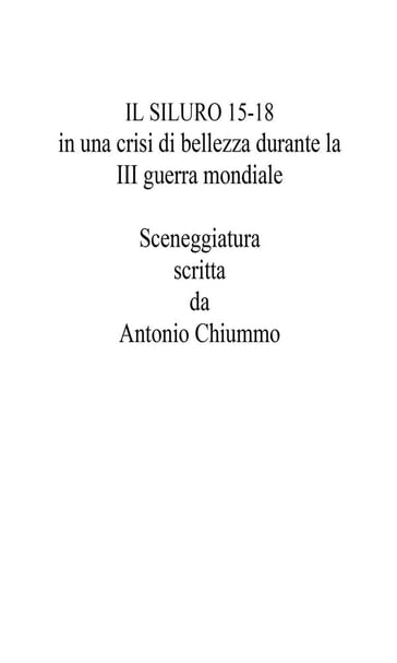 IL SILURO 15-18 in una crisi di bellezza durante la III guerra mondiale - Antonio Chiummo