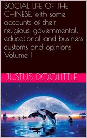 SOCIAL LIFE OF THE CHINESE, with some accounts of their religious, governmental, educational and business customs and opinions Volume I