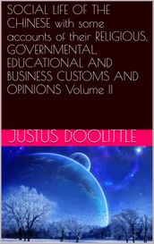 SOCIAL LIFE OF THE CHINESE with some accounts of their RELIGIOUS, GOVERNMENTAL, EDUCATIONAL AND BUSINESS CUSTOMS AND OPINIONS Volume II