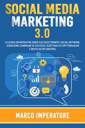 SOCIAL MEDIA MARKETING 2021: La Guida Definitiva per Avere Successo Tramite i Social Network. (Creazione campagne di successo, scrittura di copy persuasivi e molto altro ancora)