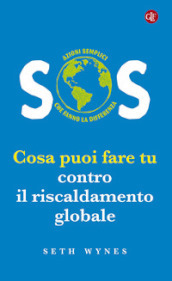 SOS. Cosa puoi fare tu contro il riscaldamento globale