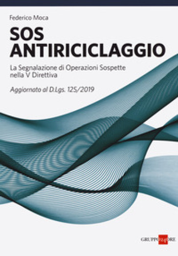 SOS antiriciclaggio. La segnalazione di operazioni sospette nella V Direttiva. Aggiornato al d.lgs. 125/2019 - Federico Moca