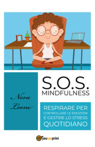 S.O.S. mindfulness: respirare per controllare le emozioni e gestire lo stress quotidiano - Nora Leone