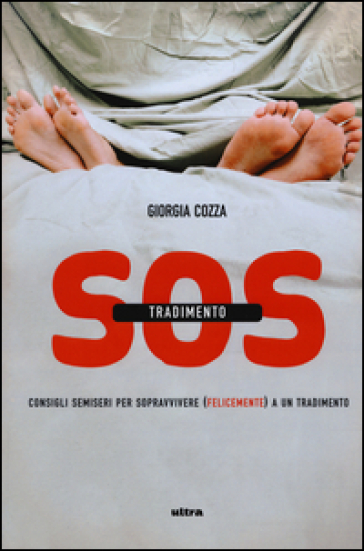 S.O.S. tradimento. Consigli semiseri per sopravvivere (felicemente) a un tradimento - Giorgia Cozza