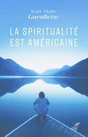 LA SPIRITUALITE EST AMERICAINE - LIBERTE, EXPERIENCE ET MEDITATION