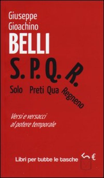 S.P.Q.R. Solo Preti Qua Regnano. Versi e versacci al potere temporale - Giuseppe Gioachino Belli