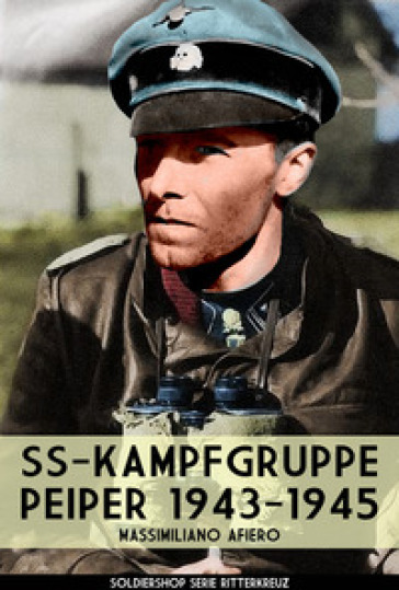 SS-Kampfgruppe Peiper 1943-1945. Nuova ediz. - Massimiliano Afiero