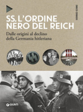 SS. L ordine nero del Reich. Dalle origini al declino della Germania hitleriana