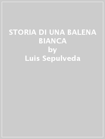 STORIA DI UNA BALENA BIANCA - Luis Sepulveda