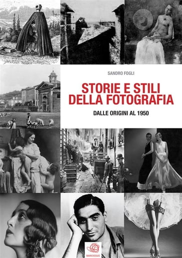 STORIE E STILI DELLA FOTOGRAFIA - dalle origini al 1950 - Sandro Fogli