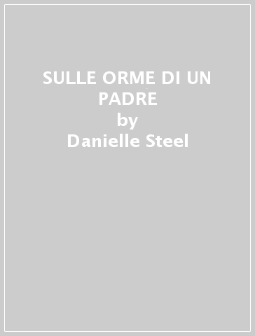 SULLE ORME DI UN PADRE - Danielle Steel