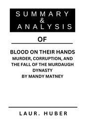 SUMMARY AND ANALYSIS OF BLOOD ON THEIR HANDS MURDER, CORRUPTION, AND THE FALL OF THE MURDAUGH DYNASTY BY MANDY MATNEY