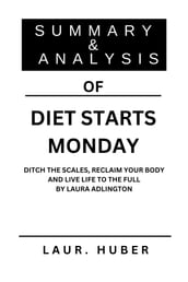 SUMMARY AND ANALYSIS OF DIET STARTS MONDAY: DITCH THE SCALES, RECLAIM YOUR BODY AND LIVE LIFE TO THE FULL BY LAURA ADLINGTON