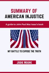 SUMMARY AND ANALYSIS OF John Paul Mac Isaac s book AMERICAN INJUSTICE