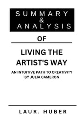 SUMMARY AND ANALYSIS OF LIVING THE ARTIST S WAY: AN INTUITIVE PATH TO CREATIVITY BY JULIA CAMERON