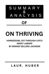 SUMMARY AND ANALYSIS OF ON THRIVING: HARNESSING JOY THROUGH LIFE S GREAT LABORS BY BRANDI SELLERZ-JACKSON