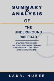 SUMMARY AND ANALYSIS OF THE UNDERGROUND RAILROAD (PULITZER PRIZE WINNER) (NATIONAL BOOK AWARD WINNER) (OPRAH S BOOK CLUB): A NOVEL BY COLSON WHITEHEAD