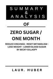 SUMMARY AND ANALYSIS OF ZERO SUGAR / ONE MONTH: REDUCE CRAVINGS - RESET METABOLISM - LOSE WEIGHT - LOWER BLOOD SUGAR BY BECKY GILLASPY
