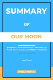 SUMMARY OF OUR MOON