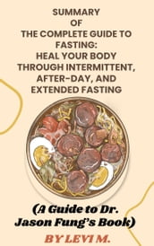 SUMMARY OF THE COMPLETE GUIDE TO FASTING: HEAL YOUR BODY THROUGH INTERMITTENT, AFTER-DAY, AND EXTENDED FASTING