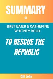 SUMMARY OF TO RESCUE THE REPUBLIC BY BRET BAIER & CATHERINE WHITNEY