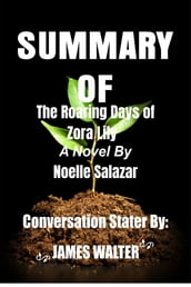 SUMMARY OF The Roaring Days of Zora Lily A Novel Noelle Salazar: