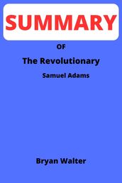 SUMMARY of The Revolutionary: Samuel Adams