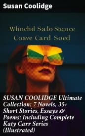 SUSAN COOLIDGE Ultimate Collection: 7 Novels, 35+ Short Stories, Essays & Poems; Including Complete Katy Carr Series (Illustrated)