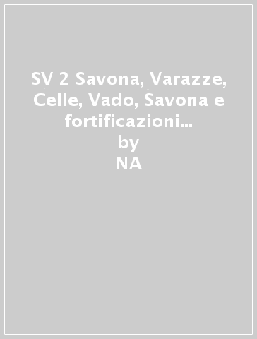 SV 2 Savona, Varazze, Celle, Vado, Savona e fortificazioni savonesi 1:25.000 - Stefano Tarantino  NA - Giorgio Mazzarello