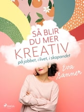 Sa blir du mer kreativ : pa jobbet, i livet, i skapandet