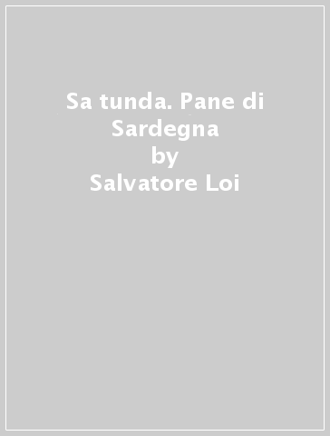 Sa tunda. Pane di Sardegna - Salvatore Loi