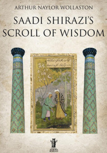 Saadi Shirazi's. Scroll of Wisdom - Arthur Naylor Wollaston