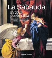 La Sabauda in tour per le città. Proiezioni, esperimenti e verifiche sul territorio. Ediz. illustrata