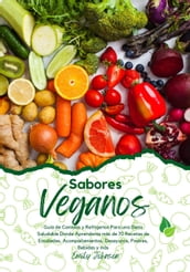 Sabores Veganos: Guía de Comidas y Refrigerios Para una Dieta Saludable Donde Aprenderás más de 70 Recetas de Ensaladas, Acompañamientos, Desayunos, Postres, Bebidas y más